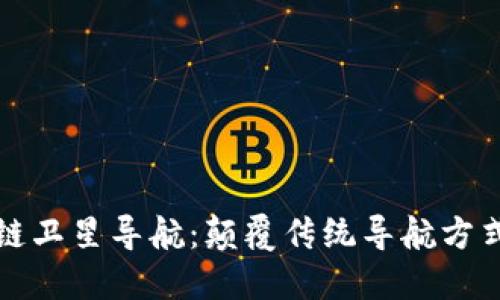 ### 区块链卫星导航：颠覆传统导航方式的未来科技