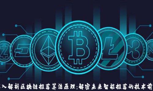 
深入解析区块链推荐算法原理：解密未来智能推荐的技术前沿