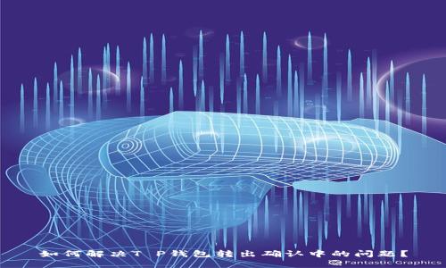 如何解决T P钱包转出确认中的问题？