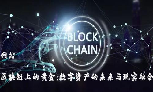 网站

区块链上的黄金：数字资产的未来与现实融合