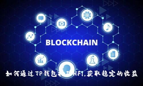 如何通过TP钱包挖矿HFi，获取稳定的收益