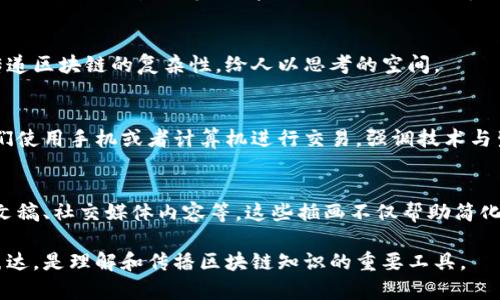 区块链概念插画图案通常是一种通过视觉元素表现区块链技术特征和应用的艺术作品。这些插画图案一般具备以下特征：

### 1. 结构化元素
区块链的核心是一个个节点和区块的连接，因此插画常常会包括多层次的图形，如方块、链条、节点等，每个节点可能代表一个区块，连接线则表示链条。

### 2. 颜色和光影
区块链插画常使用冷色调（如蓝色、绿色）和未来感的光效，以打造技术感和现代感。同时，也可能会用明亮的色彩来吸引注意力，增加视觉冲击。

### 3. 数据流动
视觉上可以体现数据流动的动态效果，比如带有速度感的线条或者流动的数字，表现信息在区块链上的传递。

### 4. 现实应用
插画中可能融入与区块链相关的现实应用场景，如加密货币、智能合约、供应链管理等，以帮助观众更好地理解区块链的实际用途。

### 5. 抽象艺术
有些插画采用更为抽象的表现手法，通过概念化的符号和图案来传递区块链的复杂性，给人以思考的空间。

### 6. 人与技术的结合
在一些插画中，可能会加入人类用户与区块链互动的场景，比如人们使用手机或者计算机进行交易，强调技术与生活的结合。

### 应用场景
区块链概念插画广泛应用于科技公司的宣传资料、博客文章、演示文稿、社交媒体内容等。这些插画不仅帮助简化复杂的技术信息，也能吸引观众的注意力，增强信息传达的有效性。

综上，区块链概念插画图案是一种结合科技感和艺术性的可视化表达，是理解和传播区块链知识的重要工具。