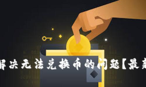 TP钱包如何解决无法兑换币的问题？最新攻略与技巧