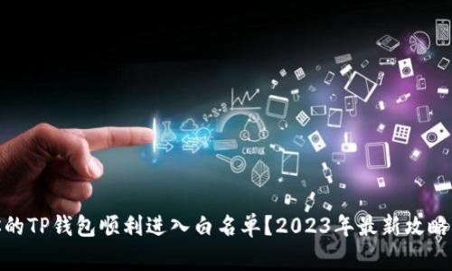 : 如何让你的TP钱包顺利进入白名单？2023年最新攻略与注意事项