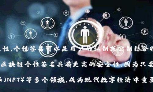 区块链的个性签名是指一种利用区块链技术生成的独特标识，通常用于标识用户身份、资产或者交易的唯一性和不可篡改性。个性签名可以是用户的私钥或公钥结合特定的算法生成的数字指纹。这种签名确保了信息的安全性和完整性，并在去中心化的环境中保障用户的隐私和数据安全。

在区块链中，每当用户进行一项交易时，个性签名会被用来验证这笔交易的合法性和可靠性。相比于传统的身份验证方式，区块链个性签名具有更高的安全性，因为只要用户控制了私钥，就能证明其对资产的所有权，而不需要依赖第三方的信任。

随着区块链技术的不断发展，个性签名的应用也不断扩展，涵盖了数字货币、智能合约、去中心化金融（DeFi）、非同质化代币（NFT）等多个领域，成为现代数字经济中重要的一部分。因此，理解区块链的个性签名及其重要性，对于每一个参与数字经济的人来说都是至关重要的。