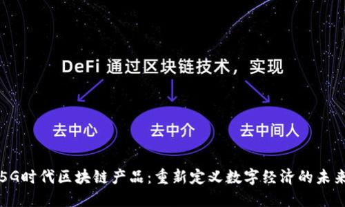 5G时代区块链产品：重新定义数字经济的未来