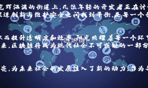 区块链是什么体系？解密未来金融的技术革命

区块链, 数字货币, 去中心化, 智能合约/guanjianci

引言：区块链的崛起
在信息技术飞速发展的时代，区块链作为一种新兴的技术体系，正逐渐走入公众的视野。或许在某些咖啡馆的轻声交谈中，或者是在朋友圈的随手分享中，你可能会听到“区块链”这个词。然而，它究竟是什么？为什么会引起如此大的关注？本文将为你深度解读区块链的本质、应用及未来发展趋势。

一、区块链的定义与基本架构
区块链是一种以分布式数据库和加密技术为基础的去中心化体系，它允许数据在网络节点之间进行透明、安全的传输与存储。可以想象一下，阳光洒在老旧木桌上，你和几个朋友围坐在一起，各自记录着你们的账本，这就是区块链的基本理念。
在这张桌子上，每一笔交易都是一个“区块”，而这些区块通过密码学连接成“链”，形成历史不可篡改的信息记录。这种设计保证了数据的安全与透明，确保每个参与者都能检索到一致的信息。

二、区块链的核心特性
1. 去中心化：传统的中心化系统如银行和政府需要通过中介验证交易，而区块链则利用去中心化的方式，消除了对中心机构的依赖。
2. 透明性：区块链上的所有交易均可公开验证，任何人都能够查看历史数据，确保信息的透明性。
3. 安全性：采用数学加密算法，确保交易和数据不会被篡改，增加了系统的安全性。
4. 不可篡改性：交易一旦被记录在区块链上，就无法被修改或删除，从而增加信息的可靠性。

三、区块链的应用场景
区块链技术的应用领域广泛，从金融、物流到医疗、版权等多个行业均有它的身影。比如，某家跨国企业在进行国际贸易时，区块链可以用于记录商品的来源、运输路径和最终目的地，确保每一笔交易的真实有效。
在做蛋糕的咖啡店里，一个小故事引人入胜：清晨，咖啡的香气弥漫在空气中，店主正在查看材料来源，确保它们都是有机的。通过区块链，他们可以追溯到每一种原料的采摘、运输和销售，向顾客展示每一口蛋糕的“身世”。

四、区块链与数字货币的关系
数字货币如比特币等是区块链技术最具代表性的应用，因其能够实现点对点的交易。想象一下，在一个阳光明媚的下午，你在公园里用手机钱包进行小额支付，整个过程快捷而安全，这就是区块链技术为现代金融带来的便利。
值得注意的是，数字货币的兴起也引发了各种政策、监管和技术挑战。例如，某个国家的中央银行决定发行自身的数字货币，以应对比特币的挑战，从而推动金融系统的创新。

五、智能合约：自动化的未来
智能合约是一种自动化的合约，在满足特定条件时能够自动执行相应的操作。试想一下，如果在一个大型活动策划中，主办方设置了多个条件，通过区块链进行资金的自动释放，这便是智能合约的魅力所在。
在一个宁静的城市公园，几位年轻人在策划一个音乐节，他们利用智能合约来确保参与者在所有条件满足时自动获得款项，不再需要人工干预，这样高效又透明的方式让整个活动的筹备变得轻松许多。

六、区块链技术的优势与挑战
尽管区块链技术带来了诸多优势，但它的发展也面临着一些挑战。技术的复杂性和能耗问题是当今社会的重大挑战。在那条光辉洒满的街道上，几位年轻的开发者正在讨论如何区块链的能耗，以实现更可持续的发展。
另外，金融监监管、法律合规等问题也不容忽视，各国政府的监管政策发展不一，给区块链的推广与应用带来了障碍。如何在促进创新与维护安全之间找到平衡，是每一个行业参与者必须面对的挑战。

七、未来展望：机遇与前景
预计在未来几年，区块链技术将进一步与各行各业深度融合。例如，在供应链管理中，区块链可以实时追踪产品的流通路径，从而提升透明度和效率。阳光照耀着每一个环节，每一个环节都在区块链的见证下如实记录。
此外，随着技术的不断成熟，公众对区块链的理解将不断加深，更多企业将愿意尝试将其应用于自身业务中。可能在不久的将来，区块链将成为现代社会不可或缺的一部分。

结语：拥抱区块链的未来
总之，区块链技术作为一种颠覆性的创新，正在改变我们生活和商业的方方面面。它的去中心化、安全透明等特性让人眼前一亮，为未来社会的发展注入了新的动力。作为每一个时代的见证者，我们有必要了解到区块链的真实面貌，把握住这个变革时代的机遇。
让我们一起期待，区块链将通过技术的力量，推动更高效、公正的未来金融体系的诞生！