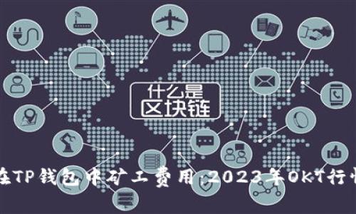 如何在TP钱包中矿工费用：2023年OKT行情解析