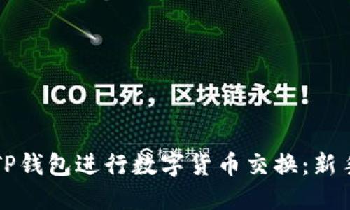 如何使用TP钱包进行数字货币交换：新手必看指南