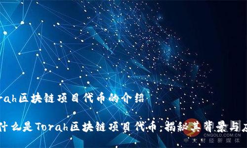 Torah区块链项目代币的介绍

是什么是Torah区块链项目代币：揭秘其背景与应用
