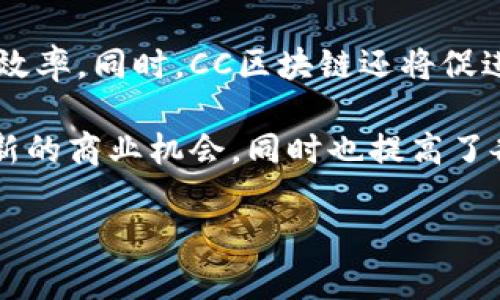 CC区块链（Commonwealth Chain）是一个基于区块链技术的概念，旨在促进各国之间的经济合作与发展。其核心目的是通过去中心化的方式加强透明度和安全性，从而使参与国能够共享资源、信息和数据。因此，CC区块链不仅仅是一种技术，更是一种推动国际合作的新方法。

在这一框架下，各国可以利用智能合约、去中心化的身份验证等技术来实现无缝的贸易，减少中介环节，降低交易成本，提高效率。同时，CC区块链还将促进各国在数字经济、金融科技等领域的协同创新。

此外，CC区块链还关注人工智能、物联网等新兴技术的结合，以实现更智能的区块链应用。这种综合运用可以为参与国创造新的商业机会，同时也提高了各国间的信任水平。

CC区块链在未来的全球化进程中，可能会扮演越来越重要的角色，尤其是在推动可持续发展和实现经济包容性方面。