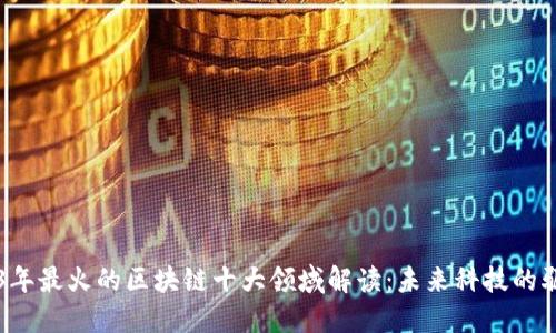 2023年最火的区块链十大领域解读：未来科技的驱动力