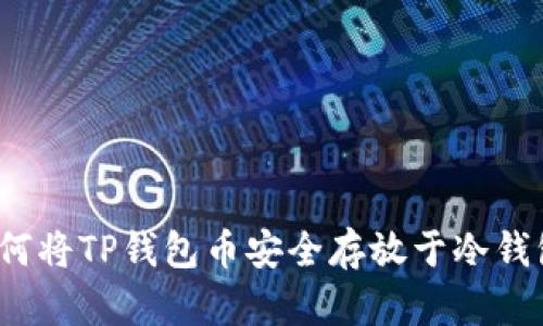 如何将TP钱包币安全存放于冷钱包？