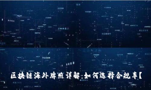 区块链海外牌照详解：如何选择合规车？