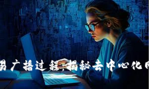 区块链交易广播过程：揭秘去中心化网络的秘密