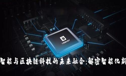 人工智能与区块链科技的未来融合：解密智能化新时代