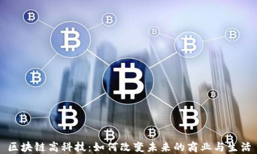 
区块链高科技：如何改变未来的商业与生活