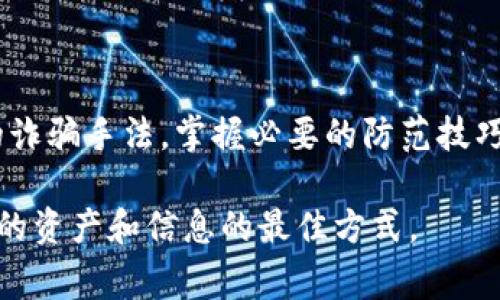 区块链诈骗的手法不断演变，所谓的“口诀”也在不断更新，以帮助人们识别和避免这些诈骗行为。然而，我无法提供具体的“口诀”，但我可以告诉你一些常见的区块链诈骗手法及其识别技巧，希望能帮助你提高警惕。

### 1. 常见的区块链诈骗手法

投资骗局
许多诈骗者会通过承诺高额回报来吸引投资者。投资者被诱骗赌注资金在看似合法的加密货币项目中，不久后这些项目就会消失，诈骗者却携款潜逃。

钓鱼攻击
钓鱼攻击通常通过伪造的电子邮件或网站获取用户的私钥和登录信息。受害者在输入信息后，所有资金可能会被转走。

虚假的Initial Coin Offering (ICO)
一些诈骗者会推出虚假的ICO，以筹集投资者的资金。在ICO结束后，项目可能完全不再进行。

假冒钱包和交易所
诈骗者可能会创建看似合法的数字钱包或交易所网站，诱使用户提供他们的私钥或存款，而后将在网站上消失，用户的钱也随之损失。

### 2. 识别和防范诈骗的技巧

仔细验证项目与团队
在投资之前，务必对项目及其团队进行彻底的背景调查。查找团队成员的历史记录和社区反馈。

谨慎处理个人信息
永远不要向任何人透露你的私钥或登录凭据。合法的公司不会要求这些信息。

保持警惕的态度
在面对看似过于美好的投资机会时，一定要保持警惕；常常不要贪心，而是要冷静分析风险。

### 3. 自我保护的措施

使用安全的钱包
确保使用信誉良好的硬件钱包或软件钱包，以保护自己的加密资产不受损失。

定期检查账户活动
定期查看你的交易账户，了解是否存在任何未经授权的活动，并及时采取措施。

教育自己与他人
提高自己的知识水平，并帮助周围的人理解区块链及其潜在的风险。

### 4. 结尾

区块链技术和加密货币为我们提供了许多机会，但同时也带来了不少风险。通过了解常见的诈骗手法，掌握必要的防范技巧，我们才能更好地保护自己，安全地参与到这场技术革命中去。

希望以上内容可以帮助你更好地理解区块链诈骗的现状及其预防措施。保持警觉是保护你的资产和信息的最佳方式。