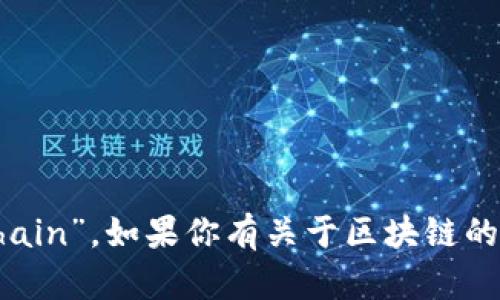 区块链的英语是“Blockchain”。如果你有关于区块链的具体问题，欢迎继续提问！