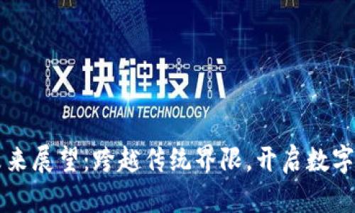 区块链的未来展望：跨越传统界限，开启数字经济新篇章