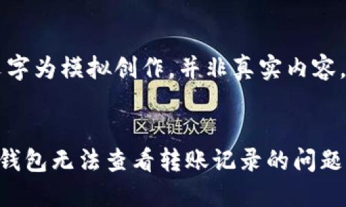 注意：以下文字为模拟创作，并非真实内容。


如何解决TP钱包无法查看转账记录的问题：图解与方法