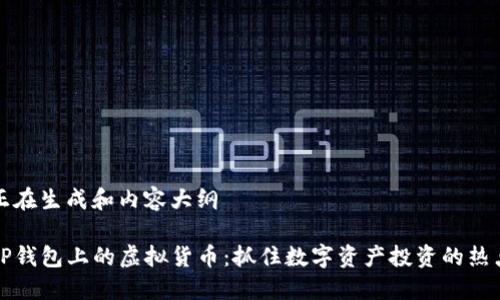 正在生成和内容大纲

tP钱包上的虚拟货币：抓住数字资产投资的热点