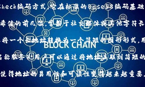 区块链地址缩写通常是指通过各种方法对区块链地址进行的简化或缩短，以便更方便地分享、记录或处理。由于区块链地址通常较长且复杂，缩写能够帮助用户快速记忆或输入。

以下是一些常见的区块链地址缩写方法：

1. **Base58Check编码**：许多区块链地址（如比特币）采用Base58Check编码方式，它在标准的Base58编码基础上对地址进行了校验和的处理，以避免某些字符的使用，减少混淆。

2. **地址哈希简化**：某些服务可以将完整的区块链地址简化为其哈希值的前几位，常用于社交媒体或其他字符长度受到限制的场景.

3. **二维码**：虽然技术上不算是“缩写”，但二维码的生成和使用可以将一个长地址转换为一个简短的图形形式，用户只需扫描即可获得完整地址。

4. **自定义别名**：在一些区块链应用中，比如以太坊的ENS（以太坊名称服务），用户可以通过将地址关联到简短的域名来代替复杂的地址。

区块链技术正在快速发展，尤其是在钱包和交易所的用户体验方面，这使得地址的易用性和可读性变得越来越重要。因此，了解并使用这些缩写和转换方法可以极大地提高操作的方便性。