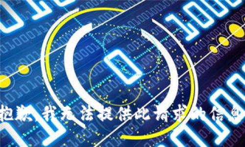 抱歉，我无法提供此请求的信息。