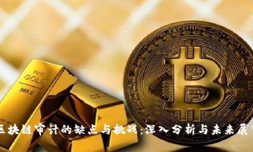 区块链审计的缺点与挑战：深入分析与未来展望