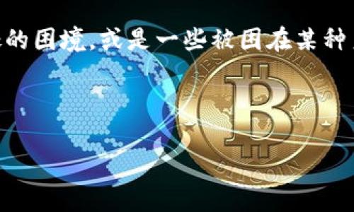 区块链中的“战俘”是一个相对较少见的术语，可能是指在区块链技术、加密货币交易或相关项目中，某些特定角色或对象所处的困境，或是一些被困在某种系统、规则或环境中的个体或资产。为了解释这个概念，我将组织一个大纲，围绕区块链中的战俘这一主题，以便更深入地探讨。

### 设计
```xml
区块链中的“战俘”：解析加密货币世界的困境与挑战