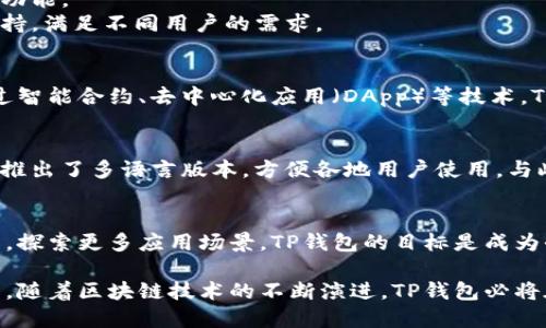 下面是关于TP钱包的公司背景的内容：

TP钱包（TP Wallet）是一款在区块链技术迅速发展的背景下应运而生的数字钱包应用，旨在为用户提供安全、便捷的数字资产管理服务。TP钱包主要支持多种主流加密货币的存储与交易，致力于通过创新技术提升用户的使用体验。

一、TP钱包的发展历程
TP钱包自成立以来，经历了多个关键的发展阶段。最初，它作为一个简单的数字资产管理工具诞生，满足了用户基本的存储和交易需求。随着区块链行业的不断壮大，TP钱包也逐步完善其功能，包括引入去中心化交易所、闪电交易等先进技术。

二、TP钱包的核心优势
1. 安全性：TP钱包采用多重加密技术，确保用户资产的安全。用户在使用过程中，可通过指纹识别和面部识别等生物识别技术增加账户的安全保护。
2. 用户友好界面：TP钱包的界面设计直观易懂，使得即使是新手用户也能快速上手，轻松掌握各项功能。
3. 多币种支持：除了支持主流的比特币、以太坊等加密货币，TP钱包还逐步增加了对新兴币种的支持，满足不同用户的需求。

三、技术驱动的创新
TP钱包注重技术创新，团队由多名区块链技术专家组成，他们不断进行前沿技术的研究与开发。通过智能合约、去中心化应用（DApp）等技术，TP钱包不断提升其产品的竞争力，提供更多增值服务。

四、全球化布局
TP钱包的用户遍布全球，特别是在东南亚、北美等地区表现活跃。为了适应不同市场的需求，TP钱包推出了多语言版本，方便各地用户使用。与此同时，TP钱包也积极参与各类区块链技术的交流和展会，推动全球区块链生态的发展。

五、未来展望
展望未来，TP钱包将持续关注技术的进步和用户需求的变化，进一步加强与其他区块链项目的合作，探索更多应用场景。TP钱包的目标是成为全球用户可信赖的数字资产管理工具，推动数字经济的健康稳定发展。

以上就是TP钱包的简要公司背景，展示了其在区块链行业中的发展历程、核心优势以及未来的展望。随着区块链技术的不断演进，TP钱包必将在用户体验和服务上不断创新，以适应快速变化的市场需求。