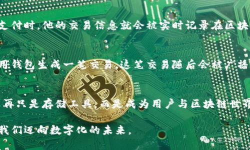 在当今数字经济时代，钱包与区块链的联系越来越紧密。钱包不仅仅是存储货币的工具，更是数字资产管理和交易的枢纽。以下将详细阐述两者之间的关系。

### 钱包与区块链的基本概念

#### 什么是区块链？
区块链是一种分布式账本技术，能够在网络中的多个节点之间安全、透明地记录交易信息。它通过加密技术保障数据的安全性和完整性，确保每一笔交易都可追溯，且无法被篡改。

#### 什么是数字钱包？
数字钱包（或加密钱包）是用于存储、管理和交易数字资产（如比特币、以太坊等）的应用或设备。它可以是软件形式（如手机应用、桌面应用）或硬件形式（如冷钱包）多个数字资产的存取都依赖于私钥，而钱包则提供了一个安全的环境来管理这些私钥。

### 钱包与区块链的关系

1. **交易的执行**
   - 钱包是与区块链进行交互的接口。用户通过钱包进行加密货币的发送和接收，而这些交易信息则被记录在对应的区块链上。

2. **资产的分类和管理**
   - 钱包可以支持多种加密资产的存储。区块链中记录的信息包括资产的所有权和交易历史，用户可以通过钱包轻松管理不同的数字资产。

3. **安全性保障**
   - 区块链的去中心化特点提供了安全保障，而钱包则负责保护用户的私钥。如果私钥丢失，用户将无法访问其数字资产，因此合理使用钱包和区块链之间的关系是至关重要的。

4. **智能合约的执行**
   - 一些钱包支持智能合约功能，可以让用户在链上执行复杂的交易或协议。这是钱包与区块链合作的一个重要应用，尤其是在去中心化金融（DeFi）领域。

### 实际应用场景

#### 场景一：用户日常交易
想象一下，一个年轻的创业者小张，每天都要用不同的数字货币支付他的供应商。他使用手机上的数字钱包来管理这些支付。每当小张进行支付时，他的交易信息就会被实时记录在区块链上，确保交易的透明和安全。阳光透过窗户洒在他的桌子上，他点开钱包应用，输入支付金额，轻松完成交易。

#### 场景二：投资管理
另一位投资者小李常常会在区块链上进行资产投资。她使用硬件钱包来存储她的比特币和以太坊。每次购买、出售或者转换资产，她都需要用钱包生成一笔交易，这笔交易随后会被广播到区块链，等待确认。小李常常和朋友们讨论投资策略，会谈及她如何利用钱包和区块链来资产增值，那种充满期待的神情如同临近的阳光。

### 结论：钱包与区块链的未来
钱包与区块链的结合将推动数字经济的进一步发展。在未来，随着技术的不断进步和创新，用户将享受到更加便捷、安全的金融服务。钱包不再只是存储工具，而是成为用户与区块链世界之间的桥梁，赋予数字资产更多的可能性。

通过具体的情感细节、场景描写以及贴近用户生活的实例，我们可以更好地理解钱包与区块链之间的紧密关系。这种关系将不断演化，引领我们迈向数字化的未来。