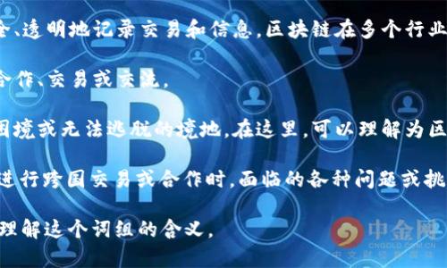 “区块链跨国围城”这个词组并不是一个广为人知的术语，但可以根据其字面意思进行拆解理解。

1. **区块链**：指的是一种去中心化的分布式账本技术，能够安全、透明地记录交易和信息。区块链在多个行业中被应用，如金融、供应链管理等，具有提高效率和透明度的优势。

2. **跨国**：指的是涉及多个国家的情况，通常指出现国际间的合作、交易或交流。

3. **围城**：这个词通常是指一种包围或封锁的状态，比喻一种困境或无法逃脱的境地。在这里，可以理解为区块链技术在跨国交易和合作中可能面临的各种挑战和问题。

结合以上词义，“区块链跨国围城”可能指的是在使用区块链技术进行跨国交易或合作时，面临的各种问题或挑战，比如法律法规的不同、技术标准的差异、参与方的信任问题等。

如果您有具体的背景或上下文，提供更多信息也许能够更准确地理解这个词组的含义。