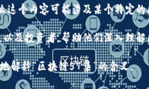 “区块链57集”这个词汇并不是一个常见的术语，可能是指某个特定的内容或项目，比如一系列关于区块链的讲座、课程或视频的第57集。为了更好地解释这个概念，可以考虑以下几个方面：

1. **区块链的基本概念**：区块链是一种去中心化的分布式账本技术，允许多个方安安全和透明地存储和共享数据。它被广泛应用于加密货币（如比特币）、智能合约、供应链管理等领域。

2. **系列内容的介绍**：如果“57集”是指一系列课程或视频中的第57集，那么这个内容可能涉及某个特定的区块链技术、应用案例或趋势分析。

3. **受众和目标**：这一系列内容通常面向对区块链感兴趣的专业人员、学生以及投资者，帮助他们深入理解区块链技术及其应用。

如果能提供更多的上下文信息，比如具体是哪个项目或课程，那么可以更准确地解释“区块链57集”的含义。