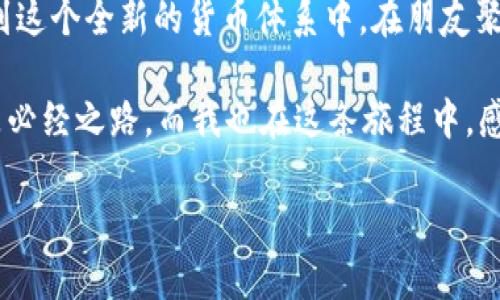 如何在TP钱包中购买以太坊（ETH）：一步一步的指南

TP钱包, 以太坊, ETH购买, 数字货币/guanjianci

引言：数字货币时代的新选择
在数字货币迅速发展的今天，以太坊（ETH）作为一种领先的智能合约平台，受到了越来越多投资者的关注。对于新手来说，如何购买ETH可能会显得有些复杂。而TP钱包作为一款热门的数字钱包应用，提供了方便快捷的ETH购买解决方案。本文将带您详细了解在TP钱包中如何购买以太坊，从准备工作到实际操作，确保您能够顺利完成交易。

第一部分：准备工作
在开始之前，我们需要做好一些准备工作。首先，您需要下载并安装TP钱包应用，并完成注册。这一过程并不复杂，只需提供一些基本信息，例如邮箱和手机号码，设置一个安全的密码，您就可以顺利注册。

1.1 下载与安装
在手机应用商店中搜索“TP钱包”，然后下载安装。打开应用后，您会看到一个的界面。点击“注册”按钮，填写相关信息并验证您的身份。注意安全，选择一个强密码，并确保记录下来。

1.2 备份助记词
在注册过程中，TP钱包会给您提供一组助记词，这是您恢复钱包的重要凭证。请务必将助记词保存在安全的地方，不要随意分享给他人。这一步骤将为您今后的交易提供安全保障。

第二部分：充值资金
在购买ETH之前，您需要确保TP钱包中有足够的资金。这可以通过多种方式进行充值，比如通过银行卡、支付宝或者其他数字货币转账。

2.1 使用法币充值
TP钱包支持通过银行卡进行法币充值。找到充值选项，选择法币充值的方式，输入充值金额，按照页面提示完成支付。这通常需要一些时间来确认，资金到账后您就可以继续进行ETH购买。

2.2 通过数字货币转账
如果您已经拥有其他类型的数字货币，可以直接将其转入TP钱包。点击“接收”按钮，系统会生成一个钱包地址，将其他数字货币发送至该地址。资金到账后您就可以用这些数字货币来购买ETH。

第三部分：购买以太坊（ETH）
一旦您的TP钱包中有了资金，就可以开始购买以太坊了。TP钱包提供了简单明了的购买流程，让您能够快速完成交易。

3.1 选择以太坊
在TP钱包主页，找到“买币”选项，进入后选择“以太坊（ETH）”。页面上会显示ETH的实时价格以及可供购买的选项。

3.2 确认购买信息
在确认购买之前，请仔细查看ETH的价格、交易费用和您实际需要支付的总额。这是一个从法币转为数字货币的过程，因此必须对每一笔费用都有明确的了解。

3.3 完成支付
确认无误后，点击“购买”按钮，并按照提示输入您的支付密码。交易完成后，您将在TP钱包中看到您的ETH余额。请耐心等待，系统会处理您的订单。

第四部分：安全存储与使用以太坊
购买完成后，您需要学会如何安全地存储与使用您的以太坊。TP钱包为您提供了多重安全保障，但仍需保持警惕。

4.1 定期备份钱包
定期备份您的TP钱包，以防数据丢失。通过设置导出私钥或助记词的方式进行备份，确保您可以随时恢复钱包。

4.2 安全使用以太坊
在使用以太坊时，确保每一笔交易都是经过深思熟虑的。使用智能合约时，务必了解其背后的项目和团队，避免不必要的损失。

结语：迈入数字货币的世界
通过本文的详细介绍，您应该能够清晰地了解如何在TP钱包中购买以太坊。数字货币市场充满机遇，也伴随着风险。希望每位投资者都能够理性投资，掌握正确的方法和知识，走向数字货币的未来。

附录：场景描述与个人故事
记得我第一次使用TP钱包购买以太坊时，阳光透过窗户洒在桌上，醒目的显示器显示着“ETH购买已成功”。那一刻，心中充满了兴奋与期待，仿佛打开了一扇通向新世界的大门。科技的进步让我们得以轻松参与到这个全新的货币体系中。在朋友聚会时，我分享了这一经历，大家都对数字货币表现出浓厚的兴趣，纷纷询问如何购买。这个瞬间让我意识到，数字货币不仅仅是技术的产物，更是时代的符号。它连接着不同的人，让我们共同追逐梦想，探索未来。 

未来的日子里，我继续关注以太坊的发展，并感受到这其中的变化与挑战。从市场波动中的投资机会，到抓住最新技术应用的潜力，我们都在这个数字货币的海洋中，寻找属于自己的那片蓝海。不断学习与适应是必经之路，而我也在这条旅程中，感受到了无尽的乐趣与精彩。 

希望本文能够帮助您顺利开启您的数字货币之旅，祝您投资顺利，前程似锦！