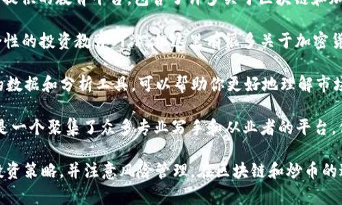 区块链和炒币是一个相对复杂的主题，涉及多个方面，包括市场分析、技术理解和风险管理等。如果你想要入门这个领域，可以考虑以下几个建议的网址，通常这些网站会提供有用的教育资源和信息：

1. **CoinMarketCap**（https://coinmarketcap.com/）：提供最新的加密货币市场数据，能够帮助你了解不同币种的价位、市场动态等信息。

2. **Binance Academy**（https://academy.binance.com/）：这是币安网提供的教育平台，包含了许多关于区块链和加密货币的基础知识，适合新手学习。

3. **Investopedia**（https://www.investopedia.com/）：虽然是一个综合性的投资教育网站，但这里有很多关于加密货币和区块链的文章，适合任何水平的投资者。

4. **CryptoCompare**（https://www.cryptocompare.com/）：提供实时的数据和分析工具，可以帮助你更好地理解市场动态和个别货币的表现。

5. **Medium的区块链分类**（https://medium.com/tag/blockchain）：这是一个聚集了众多专业写手和从业者的平台，你可以找到大量关于区块链技术和加密货币的文章。

在深入了解之前，建议同时进行市场调查和多方面的阅读，以便形成自己的投资策略，并注意风险管理。在区块链和炒币的过程中新手通常会面临许多挑战，了解相关知识将有助于你避免潜在的损失。