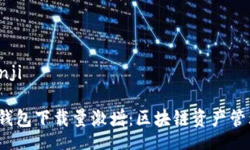 bianji/bianji

2023年TP钱包下载量激增：区块链资产管理的新选择