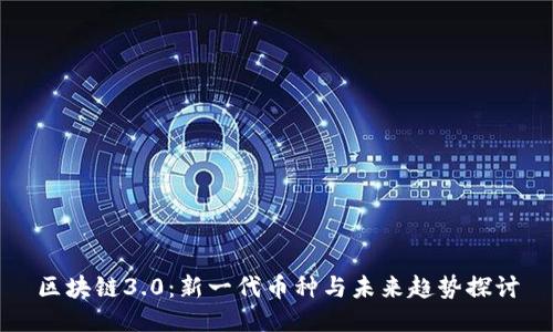 区块链3.0：新一代币种与未来趋势探讨