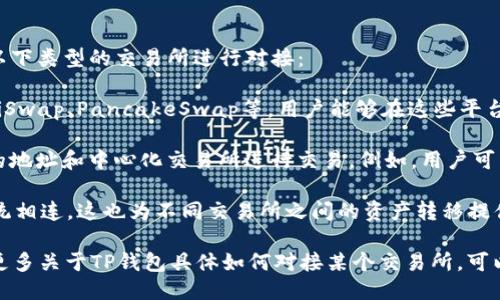 TP钱包（TokenPocket）是一款多链钱包，支持对接多个区块链交易所。具体来说，它可以与以下类型的交易所进行对接：

1. **去中心化交易所（DEX）**：TP钱包可以与许多去中心化交易所对接，如Uniswap、SushiSwap、PancakeSwap等，用户能够在这些平台上进行代币交易，提供流动性，参与流动性挖矿等。

2. **中心化交易所（CEX）**：虽然TP钱包主要是去中心化钱包，但用户可以通过钱包生成的地址和中心化交易所进行交易。例如，用户可以将钱包地址绑定到币安（Binance）、火币（Huobi）、OKEx等中心化交易所进行充值和提现。

3. **跨链桥平台**：TP钱包支持多链资产，因此用户可以通过跨链桥与其他区块链生态系统相连，这也为不同交易所之间的资产转移提供了便利。

具体来说，关于TP钱包与交易所的对接是基于其支持的链和相应的 token。如果你想了解更多关于TP钱包具体如何对接某个交易所，可以查看其官网或者相关的社区和论坛获取详细的指导。