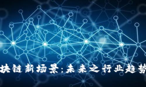 探索区块链新场景：未来之行业趋势与应用