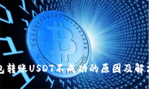 TP钱包转账USDT不成功的原因及解决方案