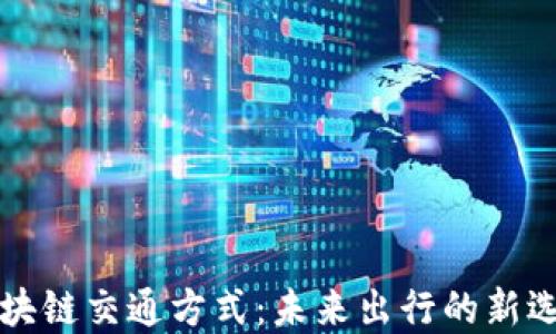 
区块链交通方式：未来出行的新选择