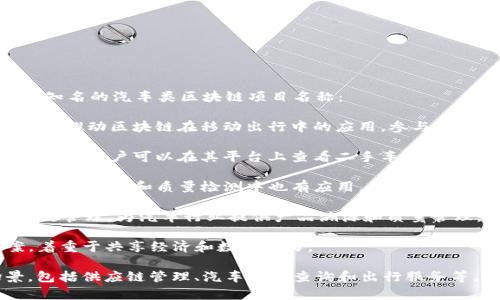 在汽车行业中，有几个著名的区块链项目，这里列出一些较为知名的汽车类区块链项目名称：

1. **Mobility Open Blockchain Initiative (MOBI)**：旨在推动区块链在移动出行中的应用，参与者包括多家汽车制造商和技术公司。

2. **CarVertical**：这是一个基于区块链的汽车历史查询服务，用户可以在其平台上查看二手车的历史记录。

3. **Ambrosus**：虽然它的应用范围较广，但其在汽车供应链透明度和质量检测中也有应用。

4. **VeChain**：VeChain不仅专注于汽车产业，还涉及供应链管理，为汽车行业提供产品溯源和质量管理。

5. **DOVU**：旨在推动交通与出行领域的区块链解决方案，着重于共享经济和数据交易。

以上项目展示了区块链技术在汽车行业中的多种应用场景，包括供应链管理、汽车历史查询和出行服务等。如果您需要更详细的信息或者具体项目的分析，欢迎提出！