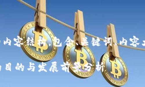 以下是符合您需求的内容结构，包含、关键词、内容大纲及详细问答部分。

### 云南区块链的目的与发展前景分析