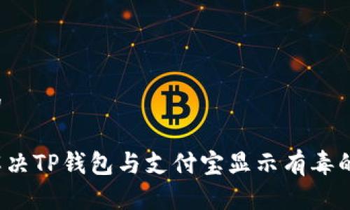 思考的

如何解决TP钱包与支付宝显示有毒的问题？