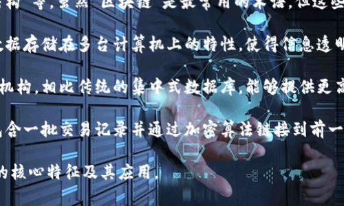 区块链的别称通常有“分布式账本技术”、“去中心化账本”、“链式数据结构”等。虽然“区块链”是最常用的术语，但这些别称强调了其技术特性及应用场景。以下是对这些别称的进一步解释：

1. **分布式账本技术**：这是对区块链技术本质的直接描述，突出其数据存储在多台计算机上的特性，使得信息透明且不可篡改。

2. **去中心化账本**：区块链的去中心化特性意味着没有单一的控制机构，相比传统的集中式数据库，能够提供更高的数据安全性和可靠性。

3. **链式数据结构**：区块链内的数据以区块的形式存储，每个区块包含一批交易记录并通过加密算法链接到前一个区块，形成数据链条，这一特性也被称作链式数据结构。

这些别称在不同的语境中使用，可以更好地帮助人们理解区块链技术的核心特征及其应用。