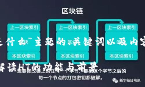 以下是针对“区块链ht是什么”主题的、关键词以及内容大纲、问题及详细介绍。

区块链HT是什么？全面解读HT的功能与前景