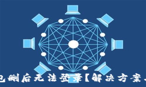   
为什么 TP 钱包删后无法登录？解决方案与常见问题解析