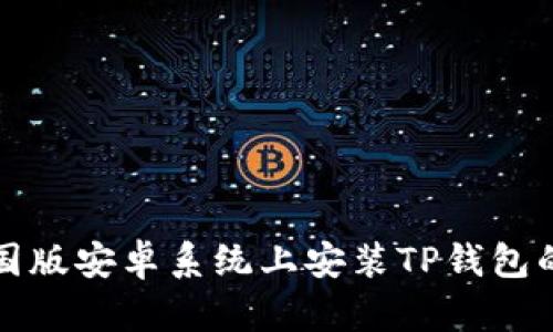 如何在美国版安卓系统上安装TP钱包的详细指南