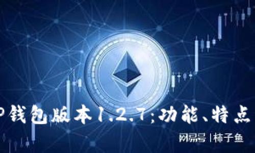 全面解析TP钱包版本1.2.7：功能、特点与使用指南